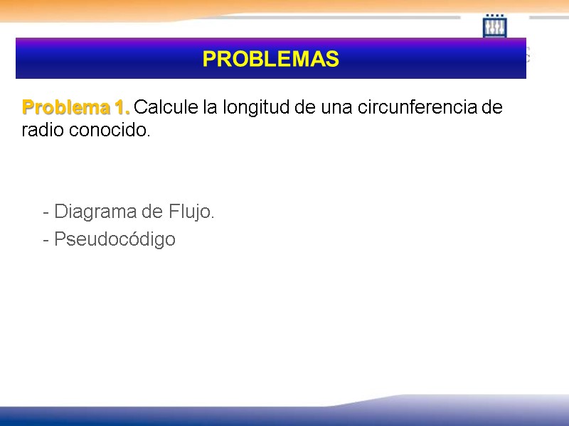 PROBLEMAS Problema 1. Calcule la longitud de una circunferencia de radio conocido.  